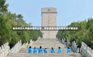 曲阜师范大学曲阜师范大学，历史底蕴与现代教育的不懈追求