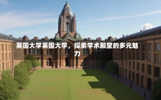 英国大学英国大学，探索学术殿堂的多元魅力