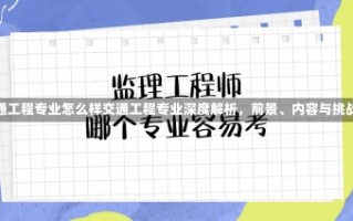 交通工程专业怎么样交通工程专业深度解析，前景、内容与挑战