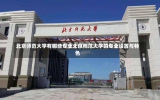 北京师范大学有哪些专业北京师范大学的专业设置与特色