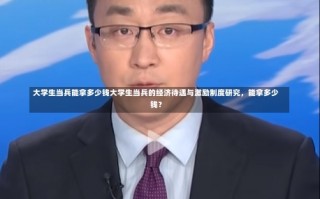 大学生当兵能拿多少钱大学生当兵的经济待遇与激励制度研究，能拿多少钱？