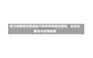 四川录取情况查询四川高考录取情况查询，全方位解读与实用指南