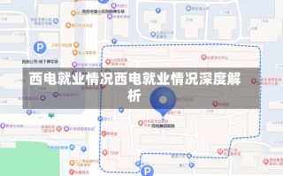 西电就业情况西电就业情况深度解析