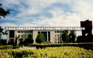 天津财经大学珠江学院录取分数线天津财经大学珠江学院录取分数线详解