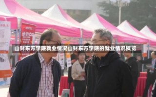 山财东方学院就业情况山财东方学院的就业情况概览