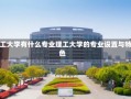 理工大学有什么专业理工大学的专业设置与特色