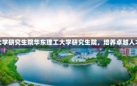 华东理工大学研究生院华东理工大学研究生院，培养卓越人才的摇篮