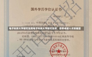 电子科技大学研究生院电子科技大学研究生院，培养卓越人才的摇篮