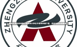 郑州大学在郑州哪个区郑州大学位于郑州市哪个区，历史与现状的解读