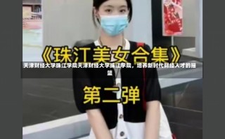 天津财经大学珠江学院天津财经大学珠江学院，培养新时代财经人才的摇篮