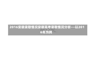 2016安徽录取情况安徽高考录取情况分析——以2016年为例