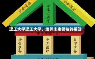 理工大学理工大学，培养未来领袖的摇篮