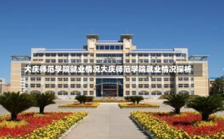 大庆师范学院就业情况大庆师范学院就业情况探析