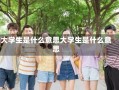 大学生是什么意思大学生是什么意思