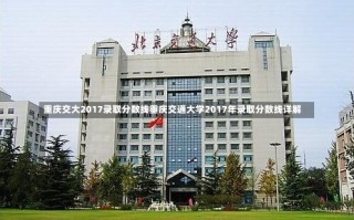 重庆交大2017录取分数线重庆交通大学2017年录取分数线详解