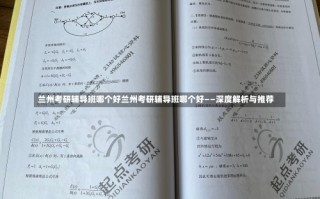 兰州考研辅导班哪个好兰州考研辅导班哪个好——深度解析与推荐