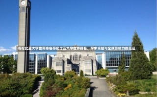 哥伦比亚大学世界排名哥伦比亚大学世界排名，学术卓越与全球影响力的见证