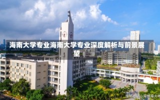 海南大学专业海南大学专业深度解析与前景展望