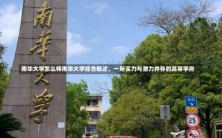 南华大学怎么样南华大学综合概述，一所实力与潜力并存的高等学府