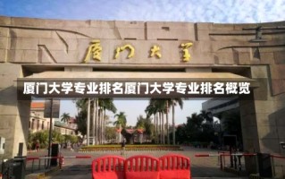 厦门大学专业排名厦门大学专业排名概览