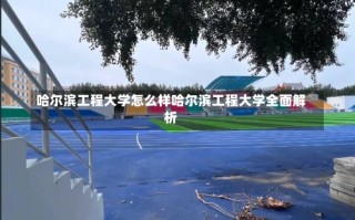 哈尔滨工程大学怎么样哈尔滨工程大学全面解析