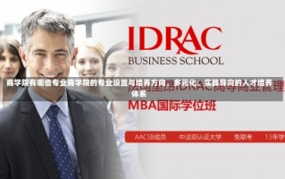 商学院有哪些专业商学院的专业设置与培养方向，多元化、实践导向的人才培养体系