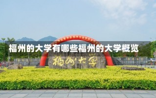 福州的大学有哪些福州的大学概览