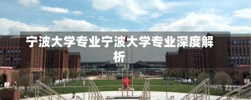 宁波大学专业宁波大学专业深度解析-第2张图片-记录生活每一天