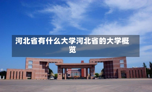 河北省有什么大学河北省的大学概览-第2张图片-记录生活每一天