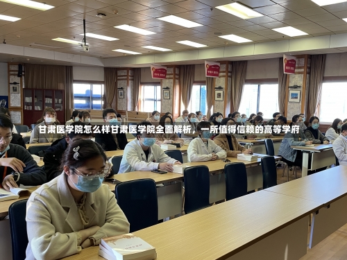 甘肃医学院怎么样甘肃医学院全面解析，一所值得信赖的高等学府-第2张图片-记录生活每一天