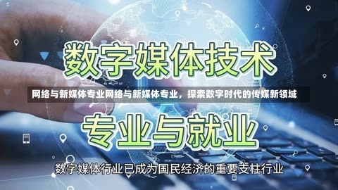 网络与新媒体专业网络与新媒体专业，探索数字时代的传媒新领域-第1张图片-记录生活每一天