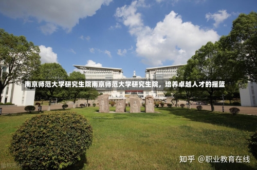 南京师范大学研究生院南京师范大学研究生院，培养卓越人才的摇篮-第1张图片-记录生活每一天