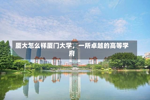 厦大怎么样厦门大学，一所卓越的高等学府-第1张图片-记录生活每一天