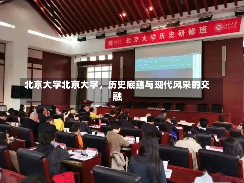 北京大学北京大学，历史底蕴与现代风采的交融-第2张图片-记录生活每一天