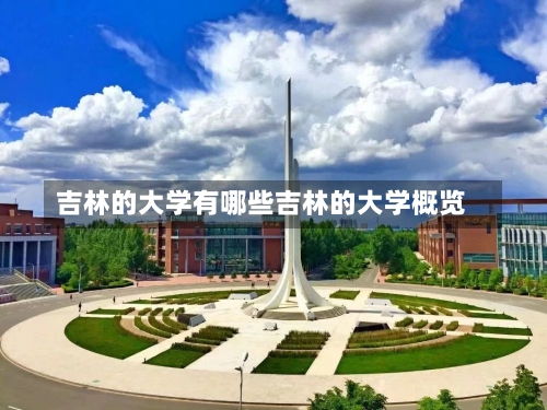 吉林的大学有哪些吉林的大学概览-第1张图片-记录生活每一天