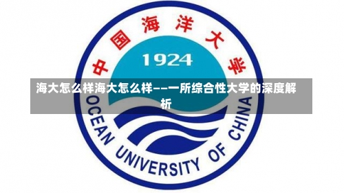 海大怎么样海大怎么样——一所综合性大学的深度解析-第3张图片-记录生活每一天