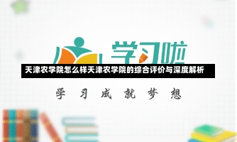 天津农学院怎么样天津农学院的综合评价与深度解析-第2张图片-记录生活每一天