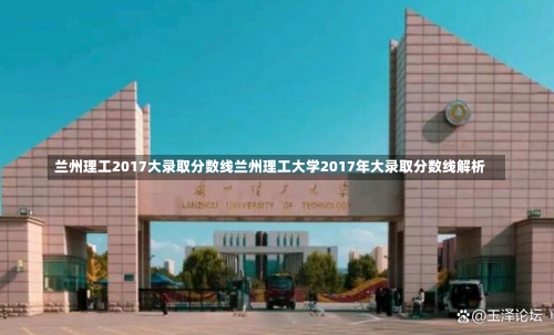 兰州理工2017大录取分数线兰州理工大学2017年大录取分数线解析-第2张图片-记录生活每一天