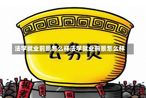 法学就业前景怎么样法学就业前景怎么样-第2张图片-记录生活每一天