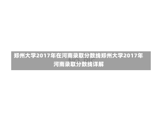 郑州大学2017年在河南录取分数线郑州大学2017年河南录取分数线详解-第2张图片-记录生活每一天