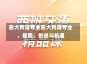 意大利语专业意大利语专业，探索、挑战与机遇-第1张图片-记录生活每一天