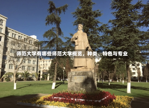 师范大学有哪些师范大学概览，种类、特色与专业-第2张图片-记录生活每一天