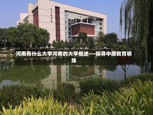 河南有什么大学河南的大学概述——探寻中原教育明珠-第2张图片-记录生活每一天