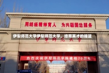 伊犁师范大学伊犁师范大学，培育英才的摇篮-第3张图片-记录生活每一天