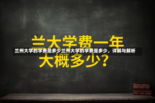 兰州大学的学费是多少兰州大学的学费是多少，详解与解析-第2张图片-记录生活每一天