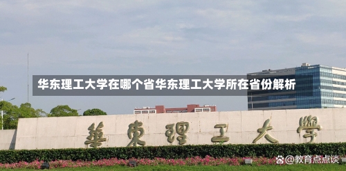 华东理工大学在哪个省华东理工大学所在省份解析-第1张图片-记录生活每一天