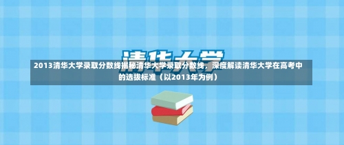 2013清华大学录取分数线揭秘清华大学录取分数线，深度解读清华大学在高考中的选拔标准（以2013年为例）-第3张图片-记录生活每一天