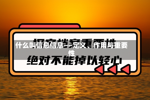 什么叫信息信息——定义、作用与重要性-第1张图片-记录生活每一天