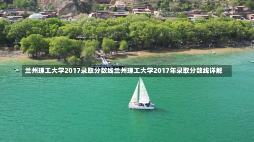 兰州理工大学2017录取分数线兰州理工大学2017年录取分数线详解-第1张图片-记录生活每一天