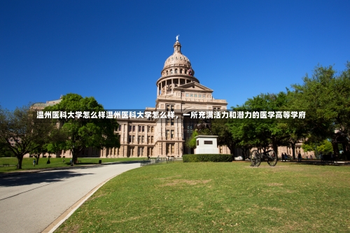 温州医科大学怎么样温州医科大学怎么样，一所充满活力和潜力的医学高等学府-第2张图片-记录生活每一天